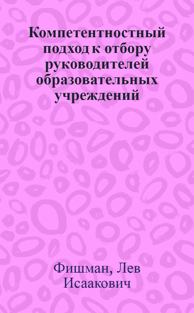 Компетентностный подход к отбору руководителей образовательных учреждений: методология и методика : монография