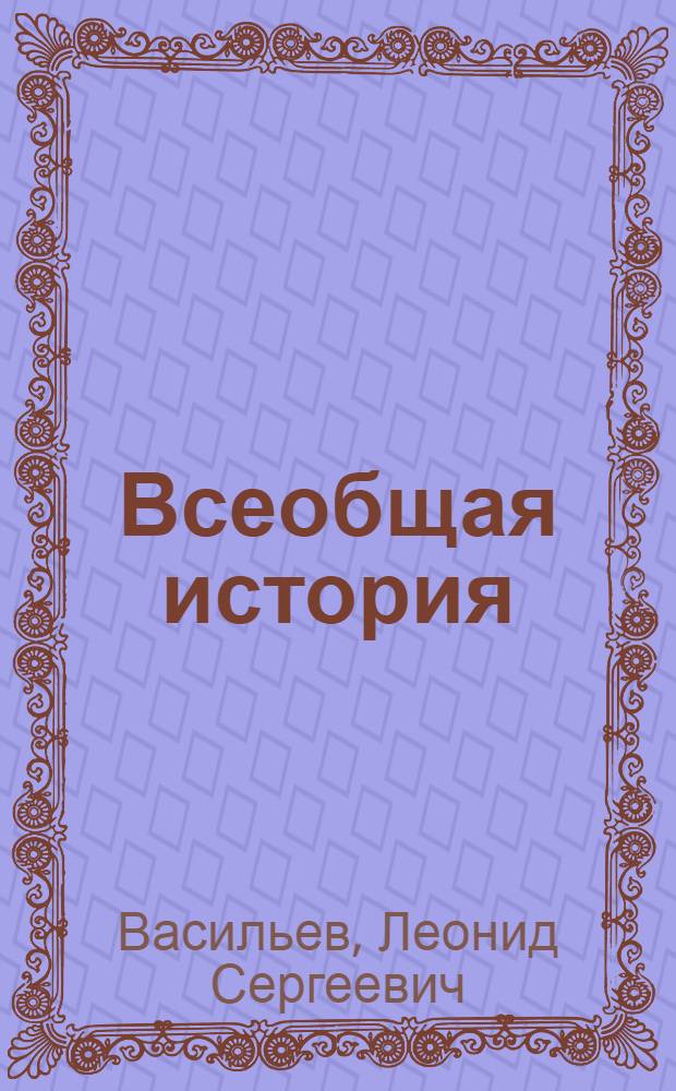 Всеобщая история : учебное пособие : для студентов исторических и гуманитарно-обществоведческих факультетов вузов (бакалавриат и магистратура) : в 6 т.