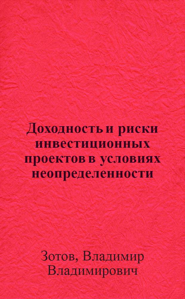 Доходность и риски инвестиционных проектов в условиях неопределенности : монография