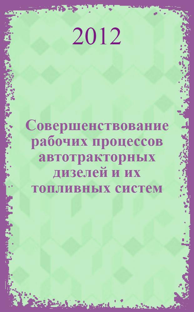 Совершенствование рабочих процессов автотракторных дизелей и их топливных систем, работающих на альтернативных топливах : монография