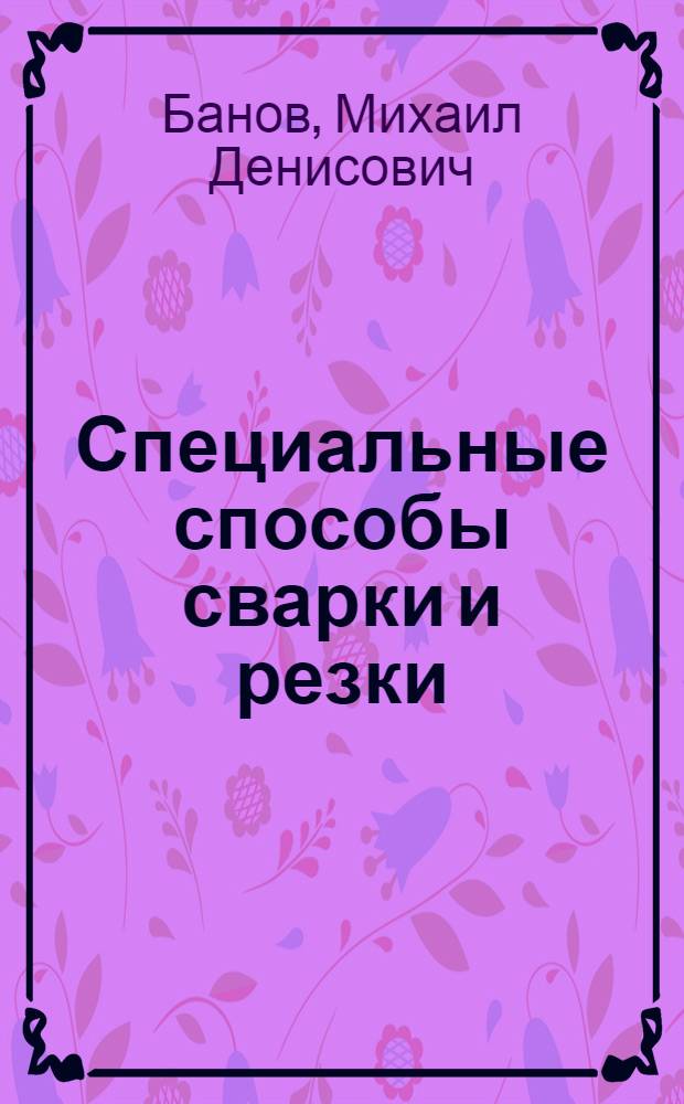 Специальные способы сварки и резки : учебное пособие для использования в учебном процессе образовательных учреждений, реализующих программы среднего профессионального образования