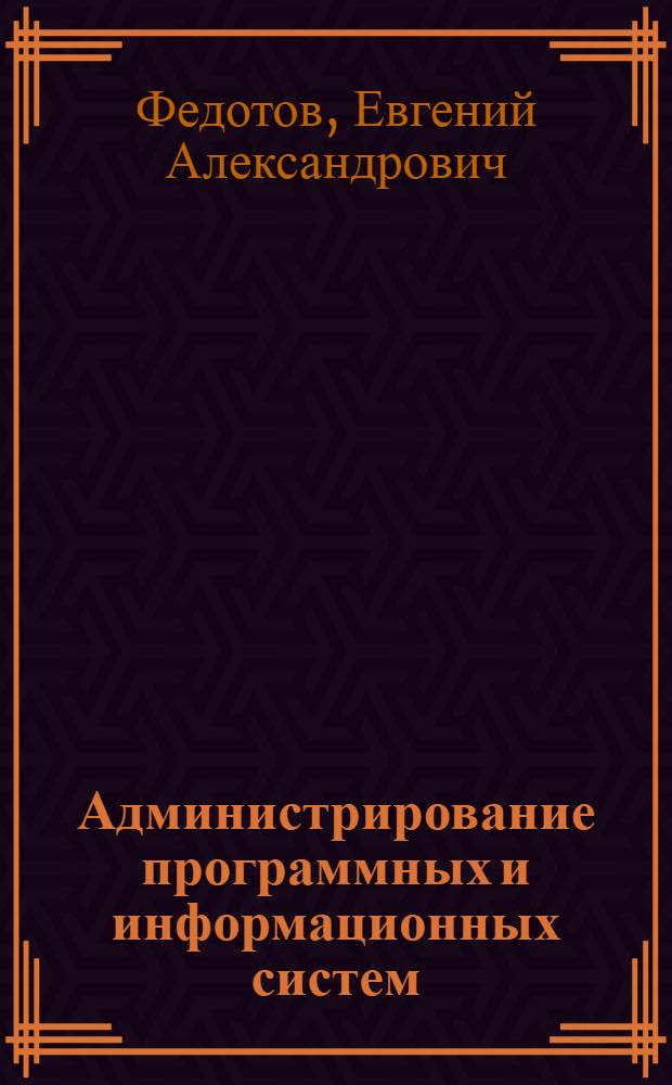 Администрирование программных и информационных систем : учебное пособие для студентов специальности 230105 - Программное обеспечение вычислительной техники и автоматизированных систем