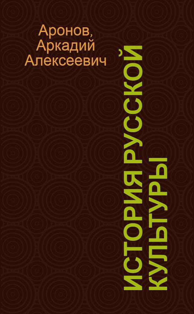 История русской культуры: узловые вопросы (IX-XX века): учебно-методическое пособие; Гении русской культуры: краткий биографический словарь / А.А. Аронов; Моск. гос. ун-т культуры и искусств