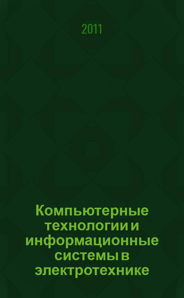 Компьютерные технологии и информационные системы в электротехнике : Всероссийский конкурс научных работ студентов, магистрантов и аспирантов (Тольятти, 29 ноября 2011 года) : сборник материалов