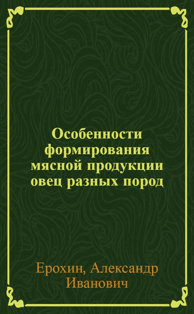 Особенности формирования мясной продукции овец разных пород : монография