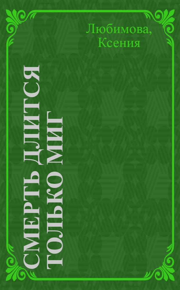 Смерть длится только миг : роман