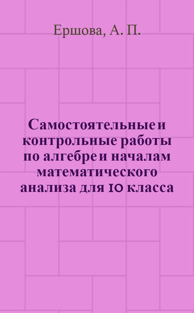 Самостоятельные и контрольные работы по алгебре и началам математического анализа для 10 класса