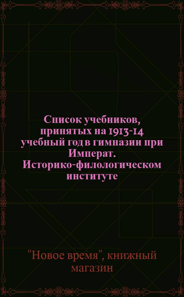 Список учебников, принятых на 1913-14 учебный год в гимназии при Императ. Историко-филологическом институте