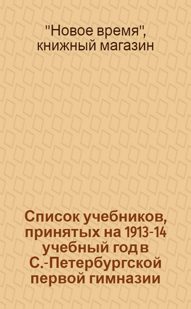 Список учебников, принятых на 1913-14 учебный год в С.-Петербургской первой гимназии
