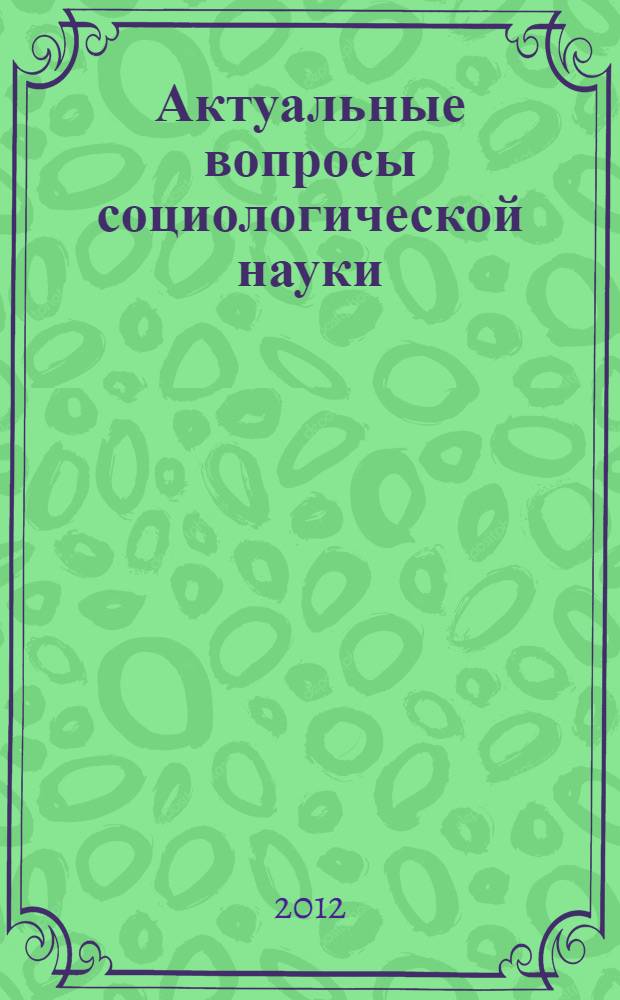 Актуальные вопросы социологической науки: теория, методология, практика : материалы Второй Ежегодной научной конференции студентов, аспирантов и молодых ученых