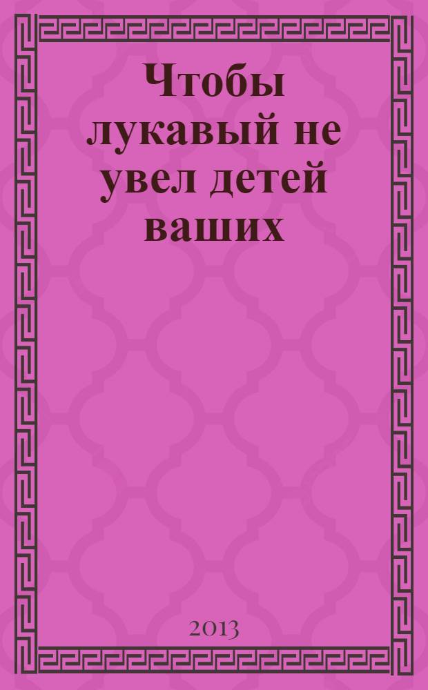 Чтобы лукавый не увел детей ваших : сборник