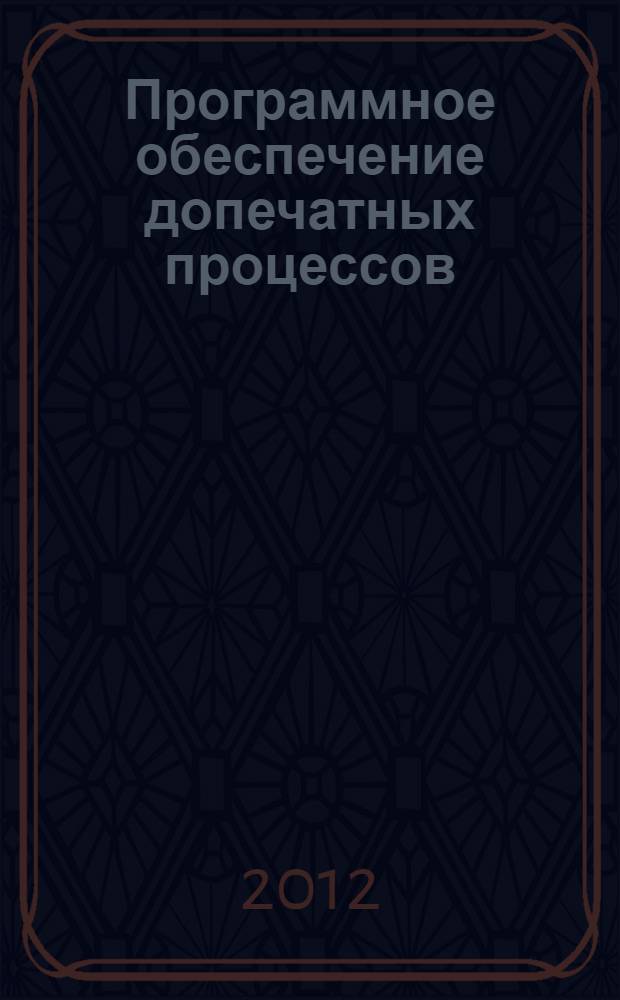 Программное обеспечение допечатных процессов: верстка книжной продукции : учебное пособие : для студентов высших учебных заведений, обучающихся по направлению 261700.68 - Технология полиграфического и упаковочного производства