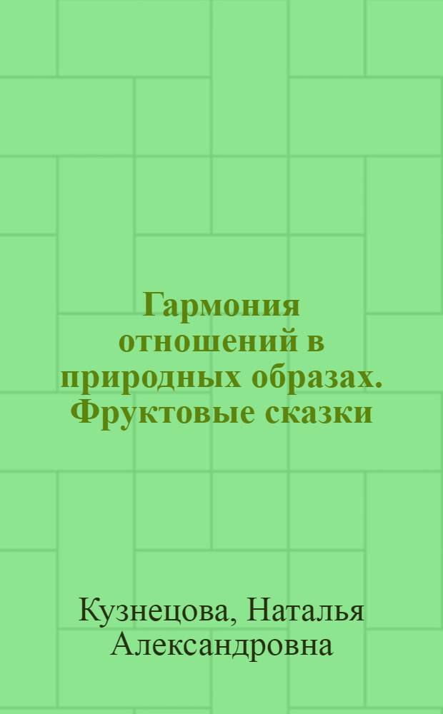 Гармония отношений в природных образах. Фруктовые сказки : методическое пособие для воспитателей дошкольных образовательных учреждений и педагогов начальной школы