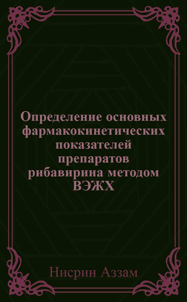 Определение основных фармакокинетических показателей препаратов рибавирина методом ВЭЖХ : автореферат диссертации на соискание ученой степени к. фарм. н. : специальность 15.00.02 <Фарм. хим., фармакогноз.> : специальность 14.00.25 <Фармакол., клинич. фармакол.>