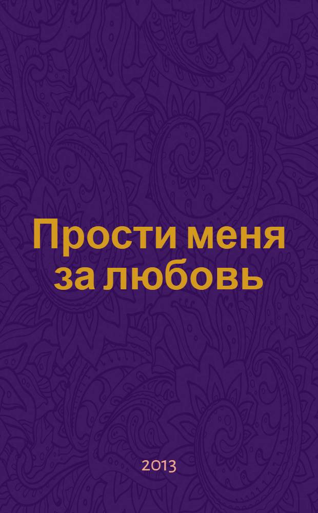 Прости меня за любовь : роман