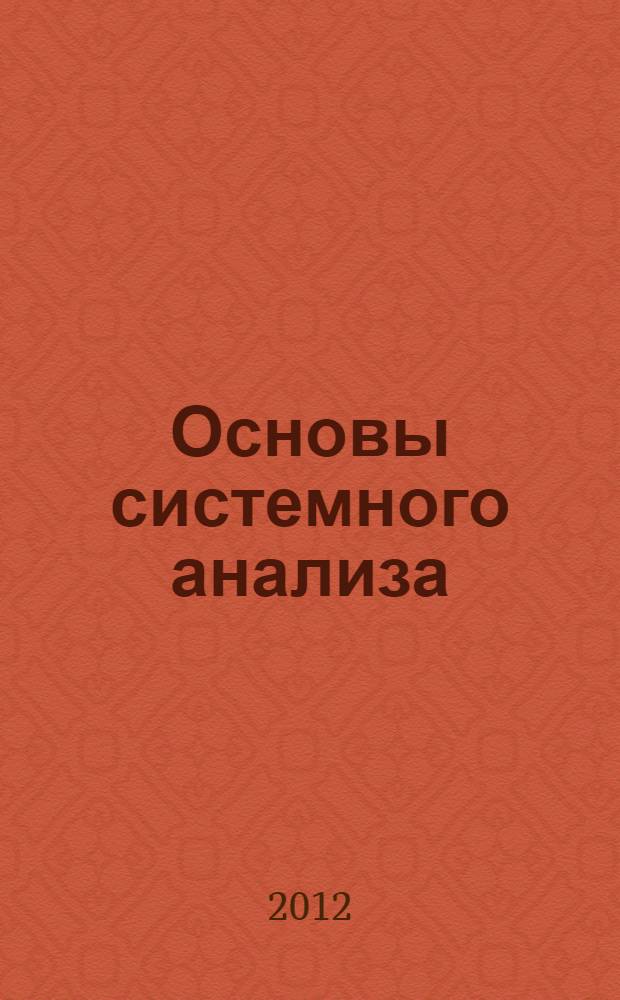 Основы системного анализа : учебно-методический комплекс : для студентов специальностей 190707.65, 190500.62, 200501.65, 200503.65, 080502.65, 200402.65, 220100