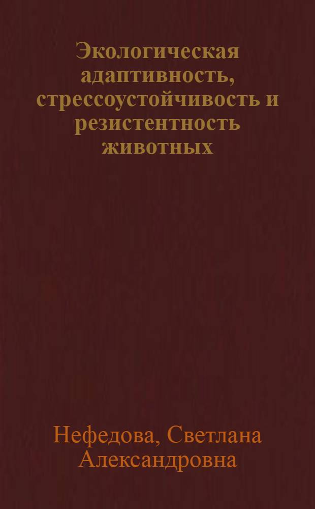 Экологическая адаптивность, стрессоустойчивость и резистентность животных : монография