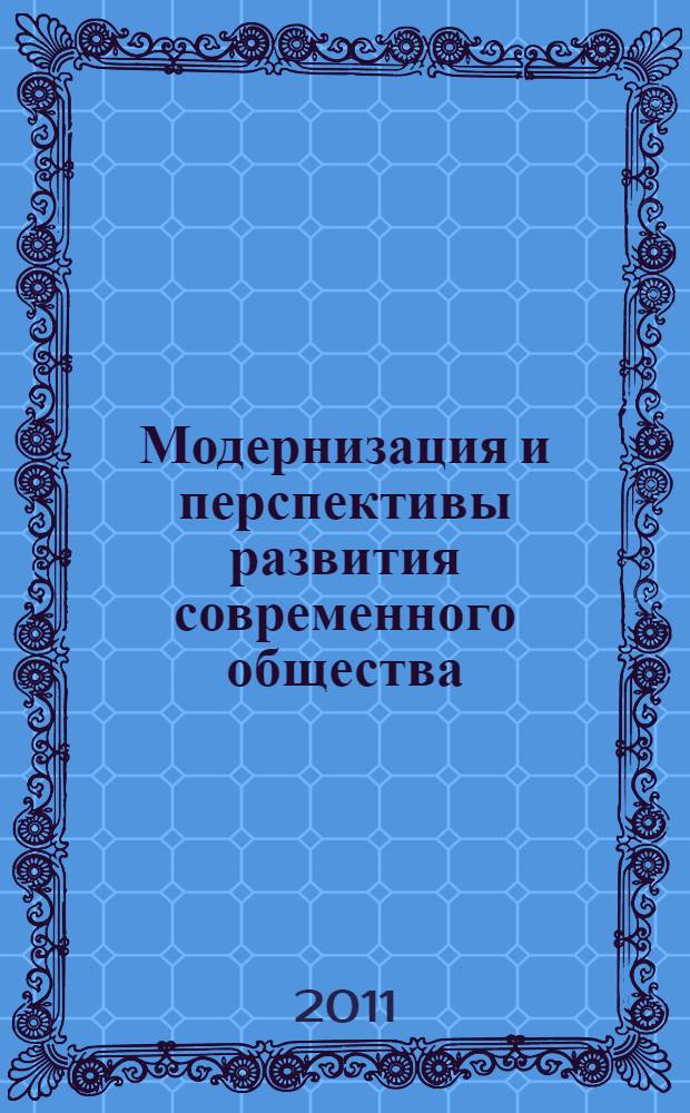Модернизация и перспективы развития современного общества: социально-экономические и историко-правовые проблемы : материалы VI Межрегиональной научно-практической конференции, проведенной 22 апреля 2011 года в г. Элиста : сборник