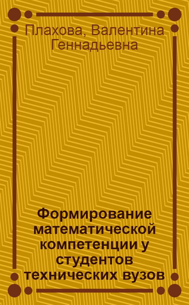 Формирование математической компетенции у студентов технических вузов : автореферат диссертации на соискание ученой степени к. п. н. : специальность 13.00.02 <Теория и методика обучения и воспитания>