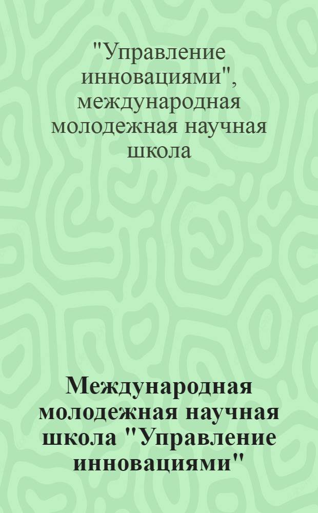 Международная молодежная научная школа "Управление инновациями" : сборник материалов