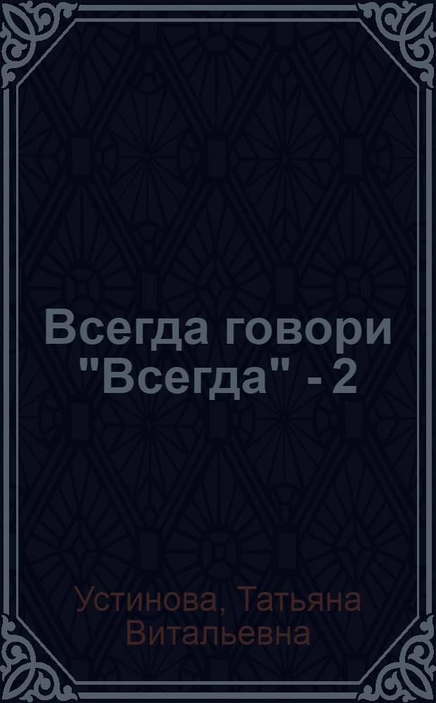 Всегда говори "Всегда" - 2 : роман : книга по рейтинговому телефильму