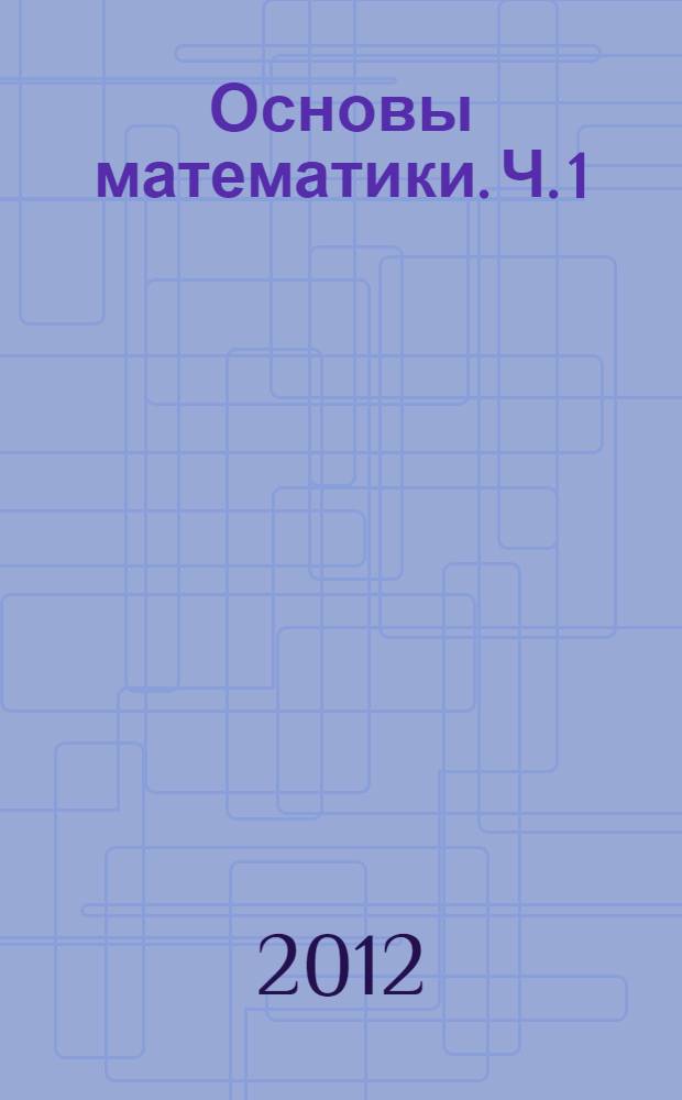 Основы математики. Ч. 1 : Линейная и векторная алгебра. Аналитическая геометрия