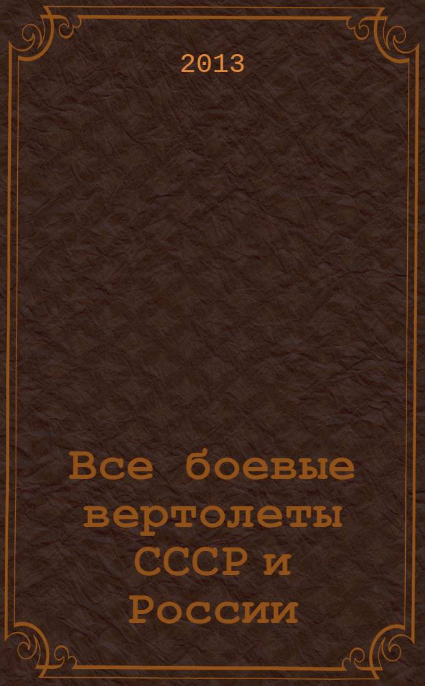 Все боевые вертолеты СССР и России : цветное коллекционное издание