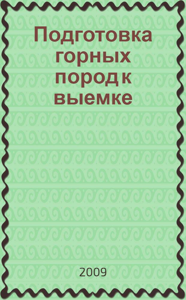 Подготовка горных пород к выемке : учебное пособие для студентов вузов по специальности "Открытые горные работы" направления подготовки "Горное дело"