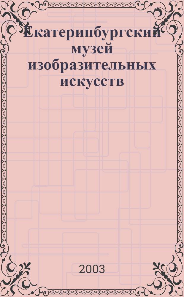 Екатеринбургский музей изобразительных искусств = Ekaterinburg museum of the fine arts : альбом : посвящается 280-летию Екатеринбурга