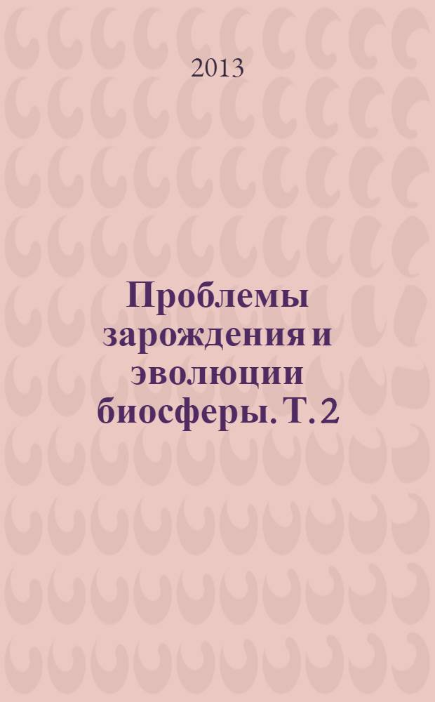 Проблемы зарождения и эволюции биосферы. [Т. 2]