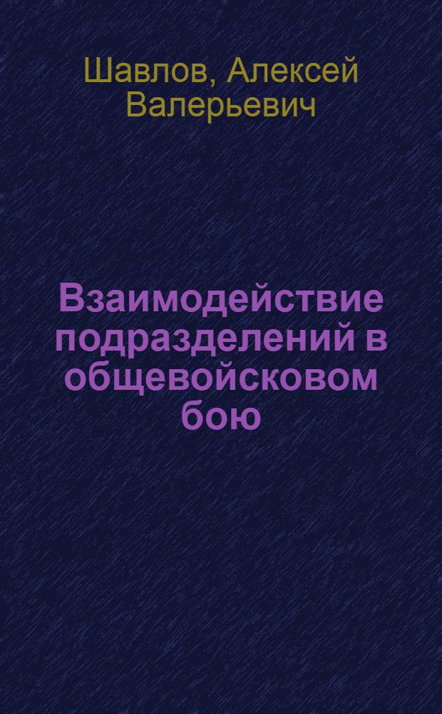 Взаимодействие подразделений в общевойсковом бою : учебное пособие : для студентов, обучающихся на факультетах военного обучения вузов