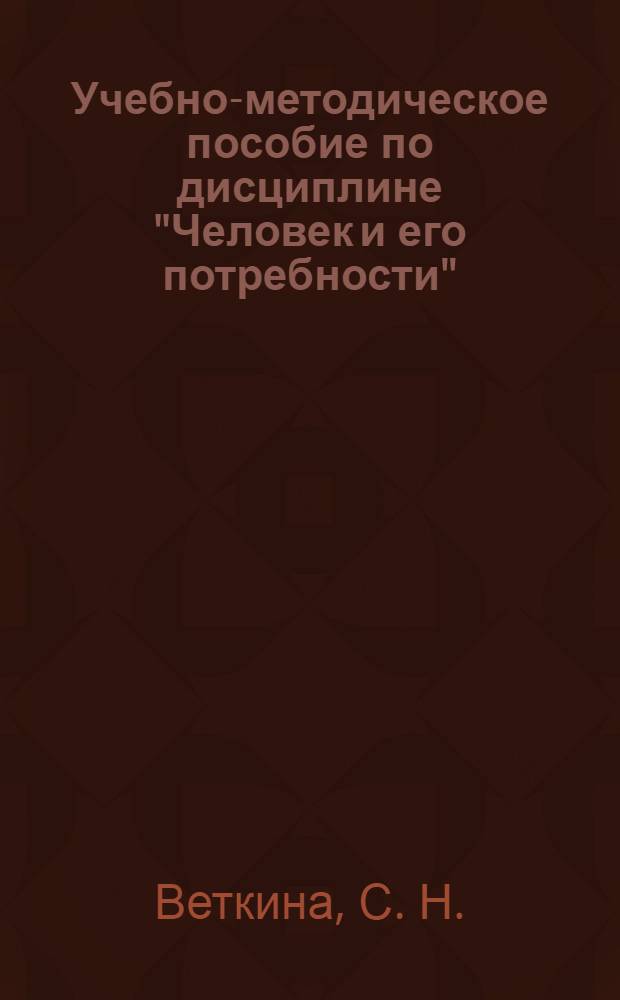 Учебно-методическое пособие по дисциплине "Человек и его потребности" : для бакалавров, обучающихся по направлениям 100400 "Туризм", 101100 "Гостиничное дело", 100100 "Сервис"
