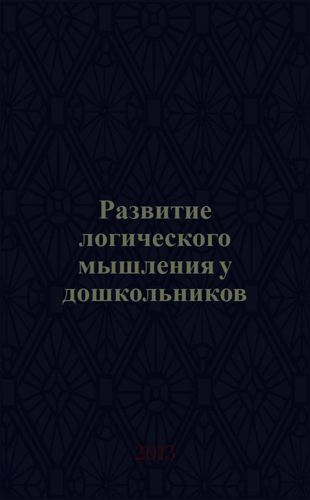 Развитие логического мышления у дошкольников : пособие для педагогов дошкольных учреждений