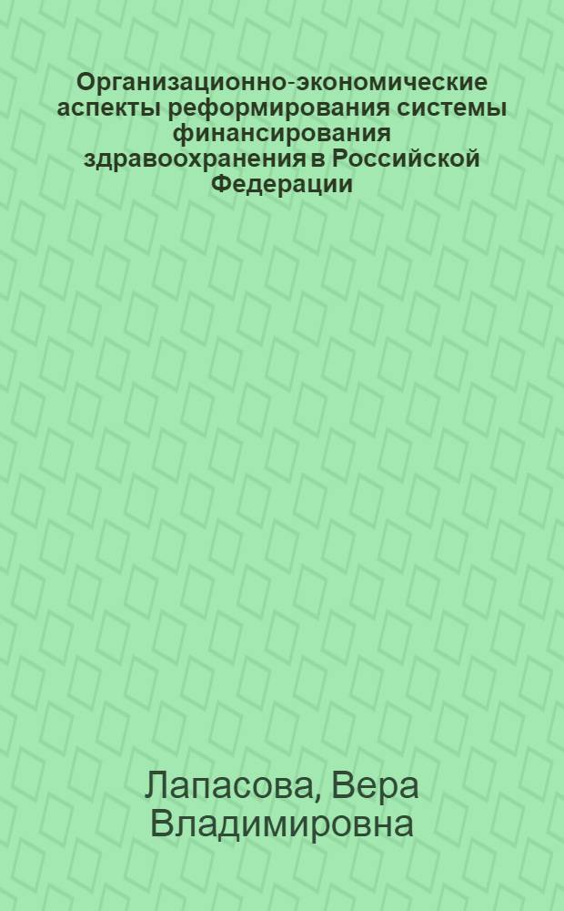 Организационно-экономические аспекты реформирования системы финансирования здравоохранения в Российской Федерации : автореферат диссертации на соискание ученой степени к. э. н. : специальность 08.00.10 <Финанс., денежн. обращ. и кредит>