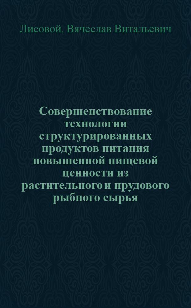 Совершенствование технологии структурированных продуктов питания повышенной пищевой ценности из растительного и прудового рыбного сырья : автореферат диссертации на соискание ученой степени к. т. н. : специальность 05.18.01 <технолог. обработки, хранения и переработки злаковых> : специальность 05.18.04 <технология мясных>