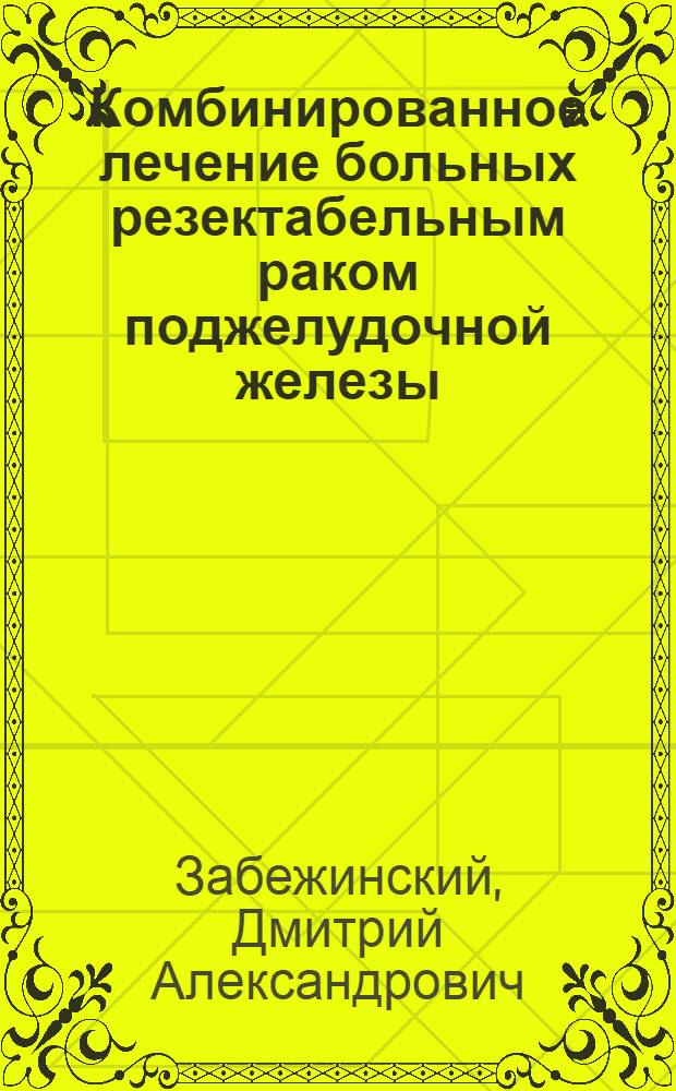Комбинированное лечение больных резектабельным раком поджелудочной железы : автореферат диссертации на соискание ученой степени к. м. н. : специальность 14.00.14 <Онкология>