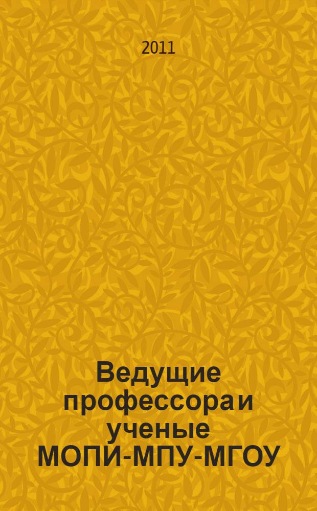 Ведущие профессора и ученые МОПИ-МПУ-МГОУ : к 80-летию Московского государственного областного университета : энциклопедия