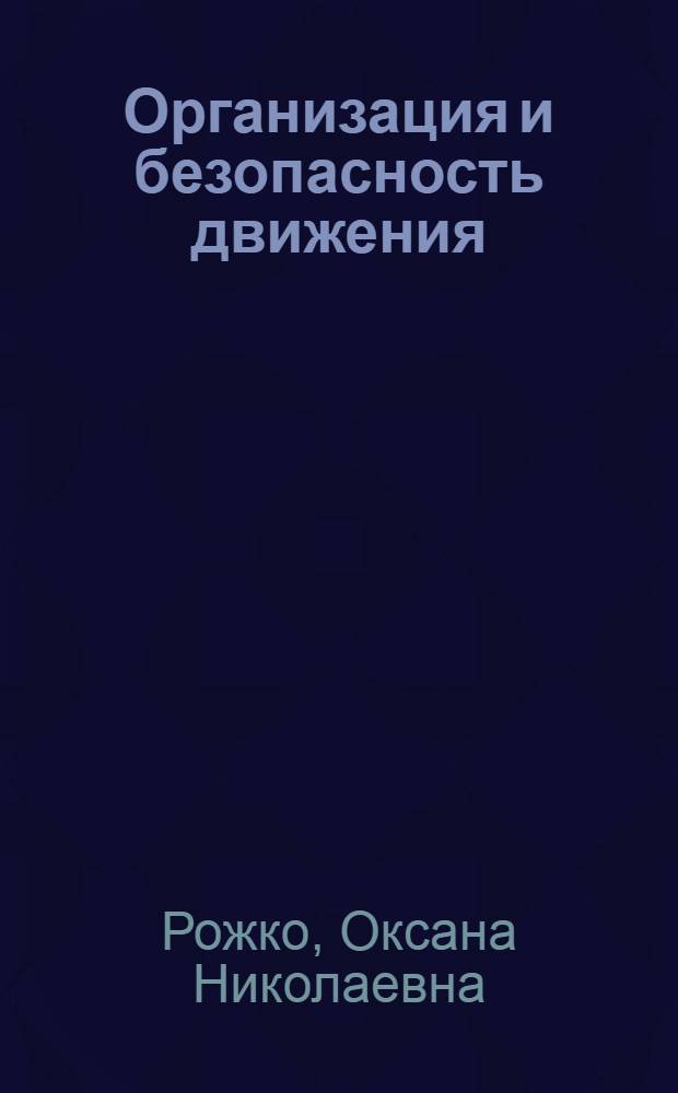 Организация и безопасность движения : учебное пособие : для студентов вузов, обучающихся по специальности "Автомобили и автомобильное хозяйство" направления подготовки "Эксплуатация наземного транспорта и транспортного оборудования"