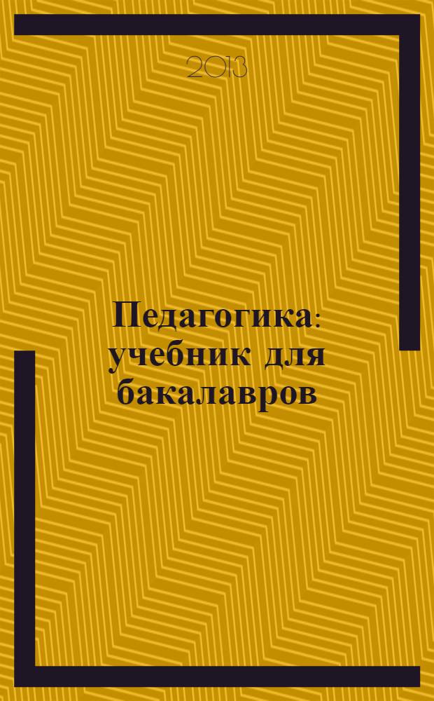 Педагогика : учебник для бакалавров : для студентов высших учебных заведений, обучающихся по направлениям подготовки и специальностям в области "Образование и педагогика" : базовый курс