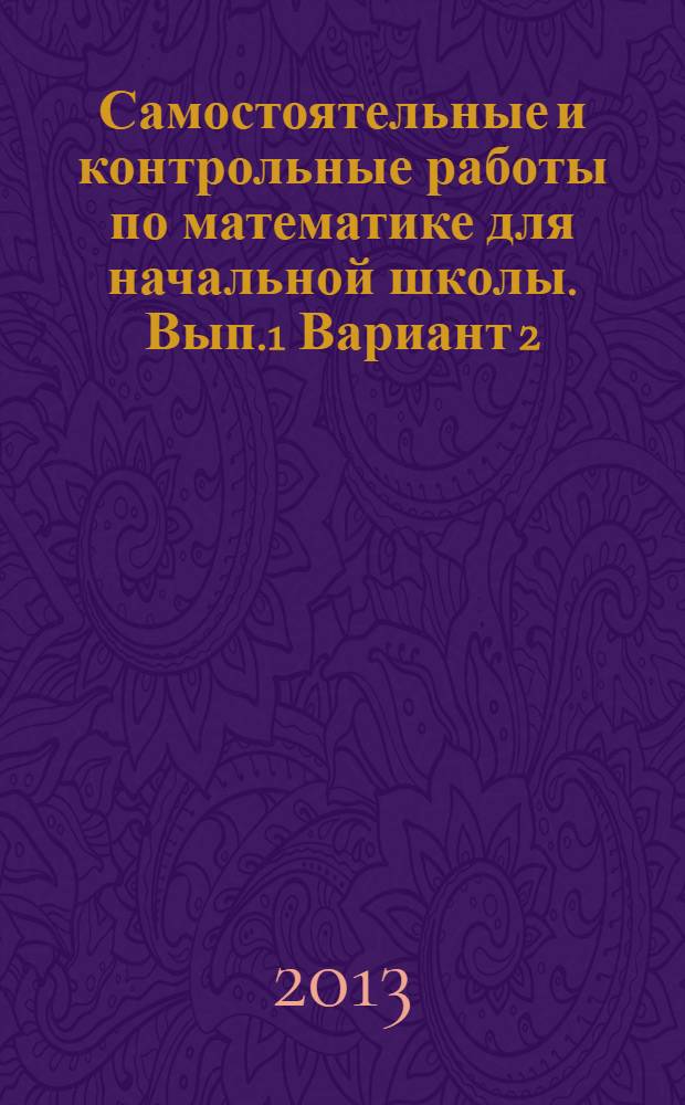 Самостоятельные и контрольные работы по математике для начальной школы. Вып.1 Вариант 2. Учеб. пособ.
