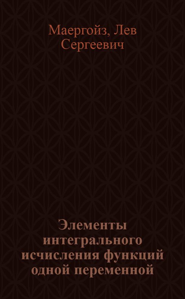 Элементы интегрального исчисления функций одной переменной : учебное пособие для студентов, обучающихся по программе бакалавриата по направлению 270800 "Строительство"