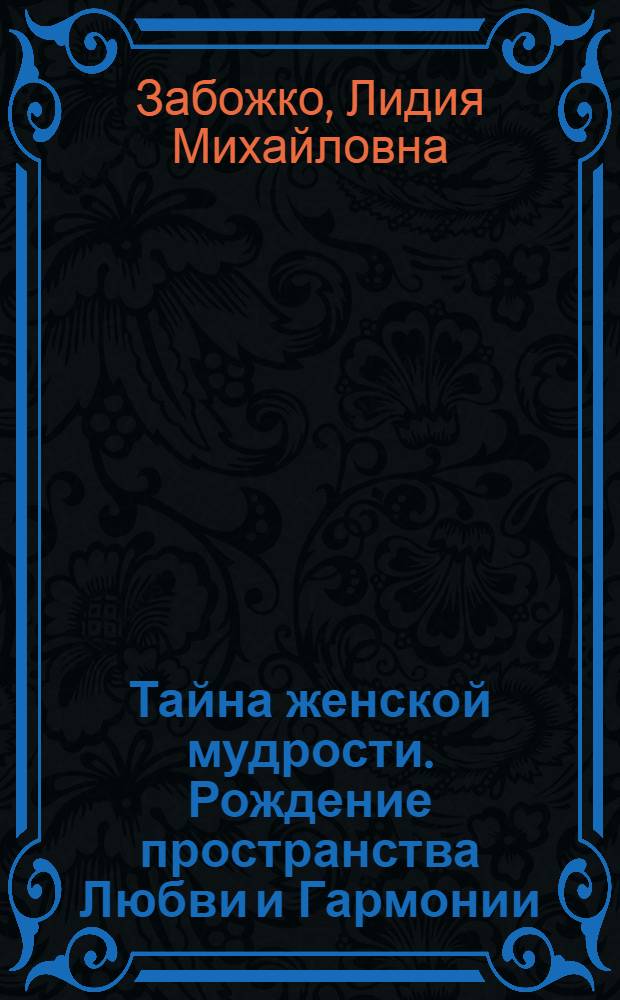 Тайна женской мудрости. Рождение пространства Любви и Гармонии