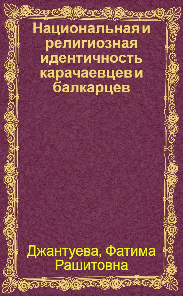 Национальная и религиозная идентичность карачаевцев и балкарцев: исторический аспект : автореферат диссертации на соискание ученой степени к. ист. н. : специальность 07.00.02 <Отеч. история>