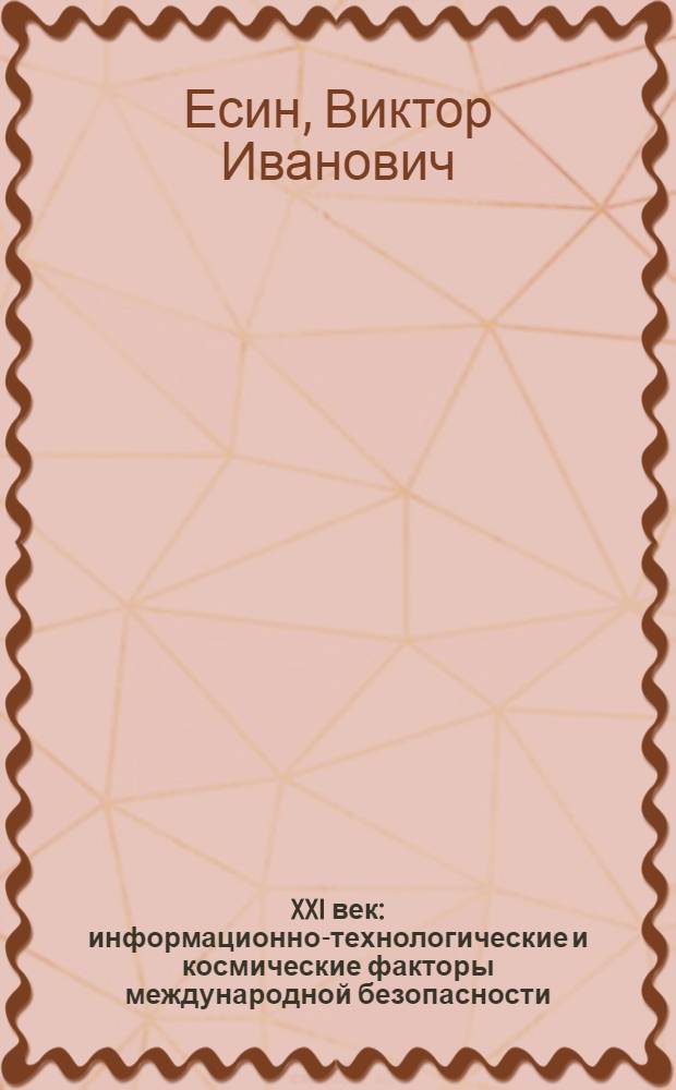 XXI век: информационно-технологические и космические факторы международной безопасности : научный доклад