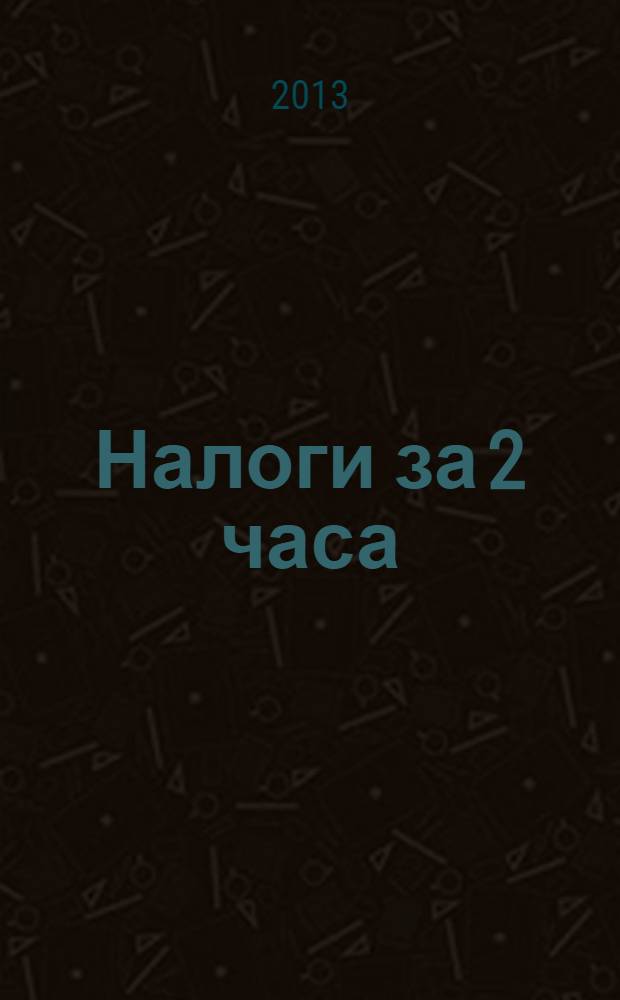 Налоги за 2 часа : начинающим предпринимателям, студентам