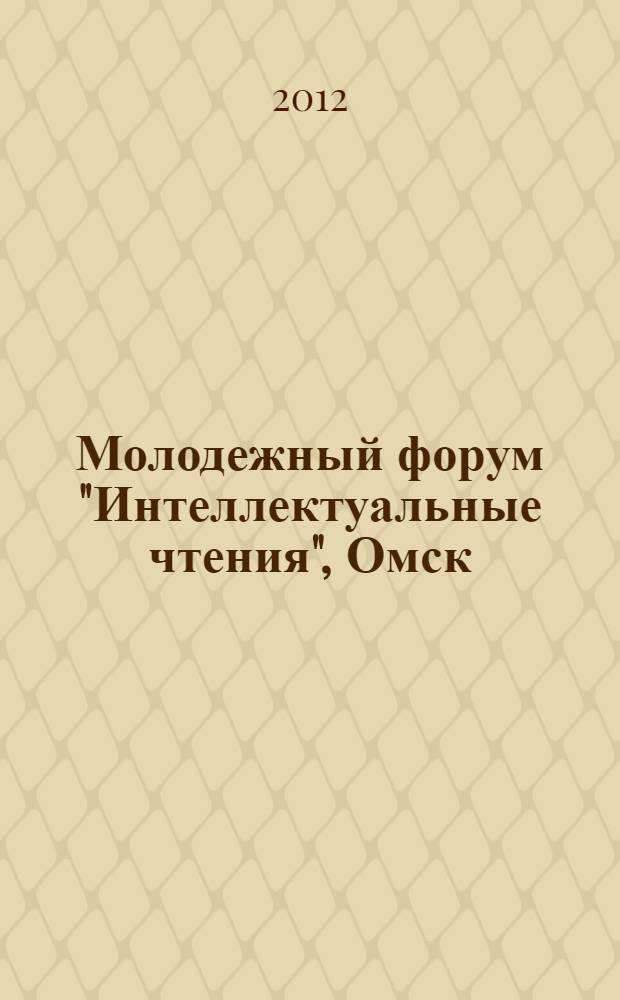 Молодежный форум ["Интеллектуальные чтения", Омск : материалы форума, проходившего в рамках молодежного лагеря