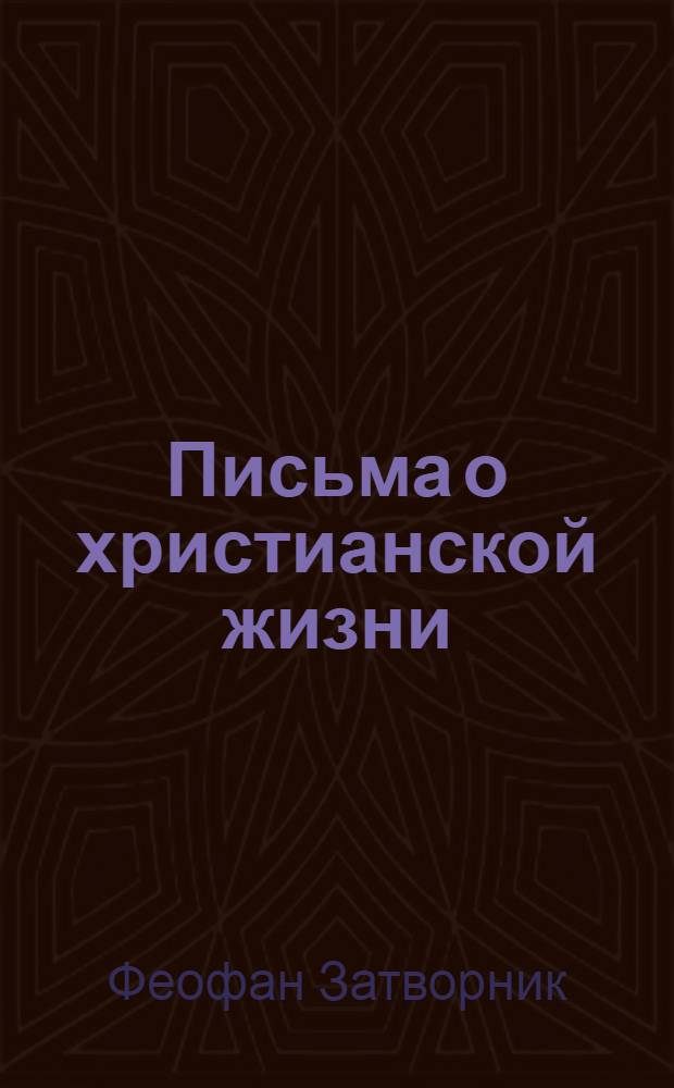Письма о христианской жизни; Поучения: собрание писем / свт. Феофан Затворник