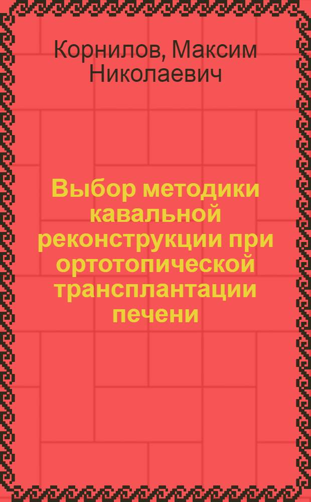 Выбор методики кавальной реконструкции при ортотопической трансплантации печени : автореферат диссертации на соискание ученой степени к. м. н. : специальность 14.01.24 <Трансплантология и искусственные органы>