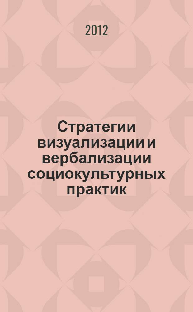 Стратегии визуализации и вербализации социокультурных практик : сборник научных трудов