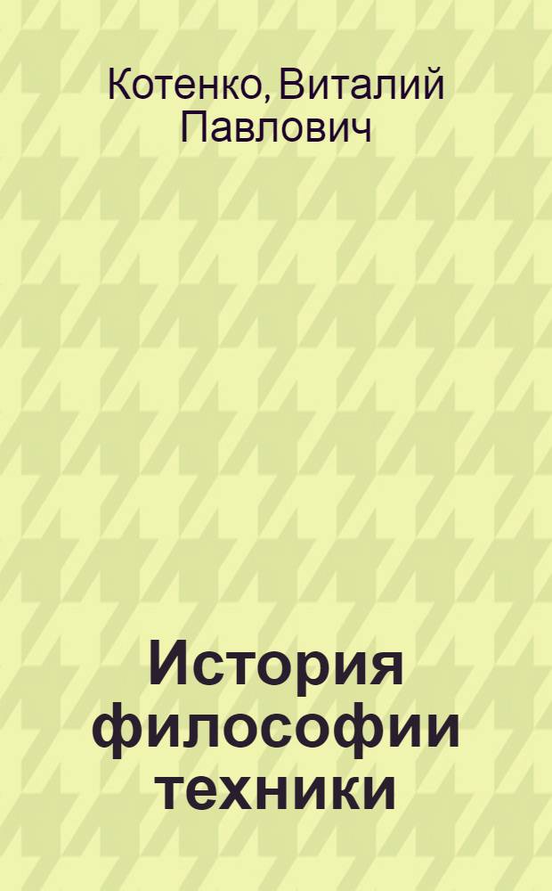 История философии техники : возникновение-формирование-предмет : учебное пособие